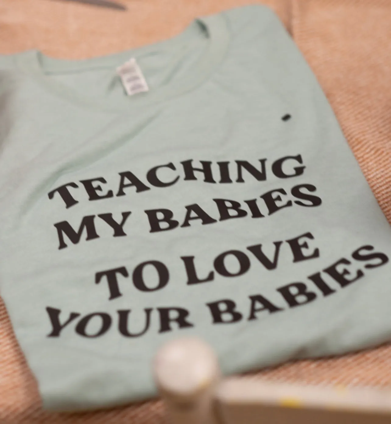 Teaching My Babies to Love Your Babies Graphic T-Shirt